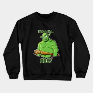 What the Orc? Crewneck Sweatshirt